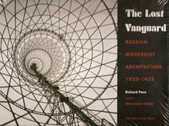 LOST VANGUARD, THE. RUSSIAN MODERNIST ARCHITECTURE 1922-1932 **