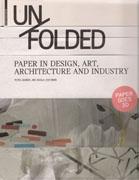 UN FOLDED. PAPER IN DESIGN, ART, ARCHITECTURE AND INDUSTRY