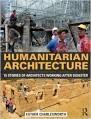 HUMANITARIAN ARCHITECTURE : 15 STORIES OF ARCHITECTS WORKING AFTER DISASTER
