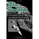 THE POLITICS OF PARAMETRICISM. DIGITAL TECHNOLOGIES IN ARCHITECTURE