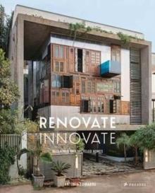 RENOVATE INNOVATE : RECLAIMED AND UPCYCLED HOMES