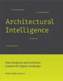 ARCHITECTURAL INTELLIGENCE. HOW DESIGNERS AND ARCHITECTS CREATED THE DIGITAL LANDSCAPE