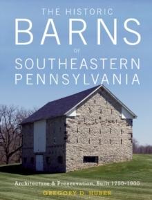 THE HISTORIC BARNS OF SOUTHEASTERN PENNSYLVANIA. ARCHITECTURE & PRESERVATION, BUILT 1750-1900