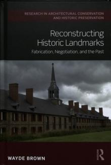 RECONSTRUCTING HISTORIC LANDMARKS, FABRICATION, NEGOTIATION AND THE PAST