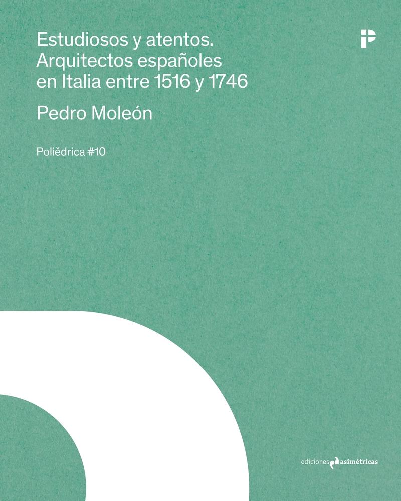 ESTUDIOSOS Y ATENTOS "ARQUITECTOS ESPAÑOLES EN ITALIA ENTRE 1516 Y 1746"
