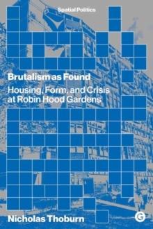 BRUTALISM AS FOUND. HOUSING, FORM AND CRISIS AT ROBIN HOOD GARDENS