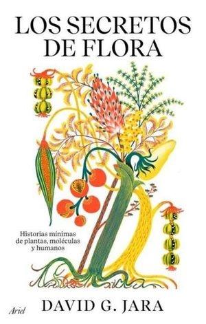 SECRETOS DE FLORA, LOS  "HISTORIAS MINIMAS DE PLANTAS,MOLECULAS Y HUMANOS"