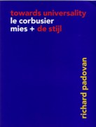 TOWARDS UNIVERSALITY: LE CORBUSIER, MIES + DE STIJL