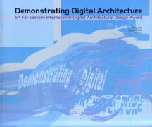 DEMOSTRATING DIGITAL ARCHITECTURE. 5TH FAR EASTERN INTERNATIONAL DIGITAL ARCHITECTURAL DESIGN AWARD