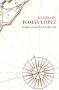 OBRA DE TOMAS LOPEZ, LA. IMAGEN CARTOGRAFICA EL SIGLO XVIII