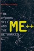 ME ++. THE CYBORG  SELF AND THE NETWORKED CITY