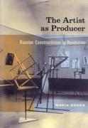 ARTIST AS PRODUCER, THE. RUSSIAN CONSTRUCTIVISM IN REVOLUTION