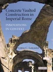 CONCRETE VAULTED CONSTRUCTION IN IMPERIAL ROME, INNOVATIOS IN CONTEXT