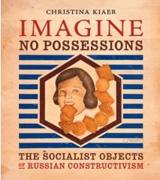 IMAGINE NO POSSESIONS. THE SOCIALIST OBJECTS OF RUSSIAN CONSTRUCTIVISM