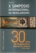 ACTAS X SIMPOSIO INTERNACIONAL DE MUDEJARISMO, 30 AÑOS DE MUDEJARISMO: MEMORIA Y FUTURO 1975-2005. 