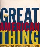 GREAT AMERICAN THING, THE. MODERN ART AND NATIONAL IDENTITY, 1915- 1935