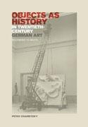 OBJECTS AS HISTORY IN TWENTIETH- CENTURY GERMAN ART. BECKMANN TO BEUYS