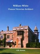 WHITE: WILLIAM WHITE. PIONEER VICTORIAN ARCHITECT*