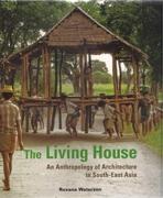 LIVING HOUSE. AN ANTHROPOLOGY OF ARCHITECTURE IN SOUTH- EAST ASIA