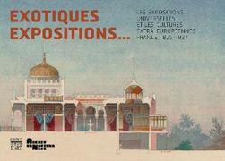 EXOTIQUES EXPOSITIONS. LES EXPOSITIONS UNIVERSELLES ET LES CULTURES EXTRAEUROPEENNES. FRANCE, 1855-1937. 
