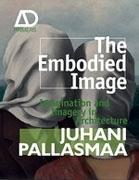 THE EMBODIED IMAGE. IMAGINATION AND IMAGERY IN ARCHITECTURE