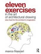 ELEVEN EXERCISES IN THE ART OF ARCHITECTURAL DRAWING. SLOW-FOOD FOR THE ARCHITECT'S IMAGINATION