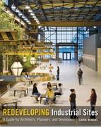 REDEVELOPING INDUSTRIAL SITES : A GUIDE FOR ARCHITECTS, PLANNERS, AND DEVELOPERS