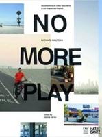 NO MORE PLAY. CONVERSATIONS ON OPEN SPACE AND URBAN SPECULATION IN LOS ANGELES AND BEYOND
