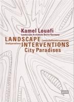 LANDSCAPE INTERVENTIONS. CITY PARADISES. KAMEL LOUAFI, LANDSCAPE ARCHITCETS BERLIN