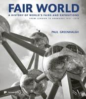 FAIR WORLD. A HISTORY OF WORLD'S FAIRS AND EXPOSITIONS FROM LONDON TO SHANGAI. 1851-2010