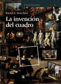 INVENCION DEL CUADRO, LA. ARTE, ARTÍFICES Y ARTIFICIOS EN LOS ORÍGENES DE LA PINTURA EUROPEA