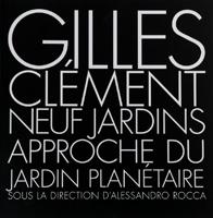 CLEMENT: GILLES CLEMENT: NEUF JARDINS. APPROCHE DU JARDIN PLANETAIRE