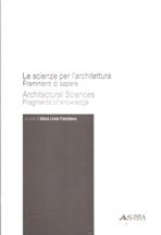 SCIENZE PER L'ARCHITETTURA, LE. ARCHITECTURAL SCIENCES. FRAGMENTS OF KNOWLEDGE