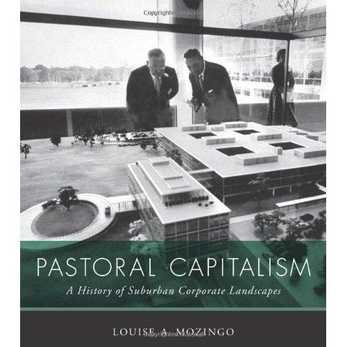 PASTORAL CAPITALISM : A HISTORY OF SUBURBAN CORPORATE LANDSCAPES