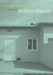 WURSTER: AN EVERYDAY MODERNISM. THE HOUSES OF WILLIAM WURSTER