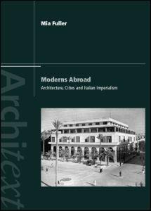 MODERNS ABROAD. ARCHITECTURE, CITIES AND ITALIAN IMPERIALISM