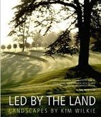 LED BY THE LAND : LANDSCAPES BY KIM WILKIE