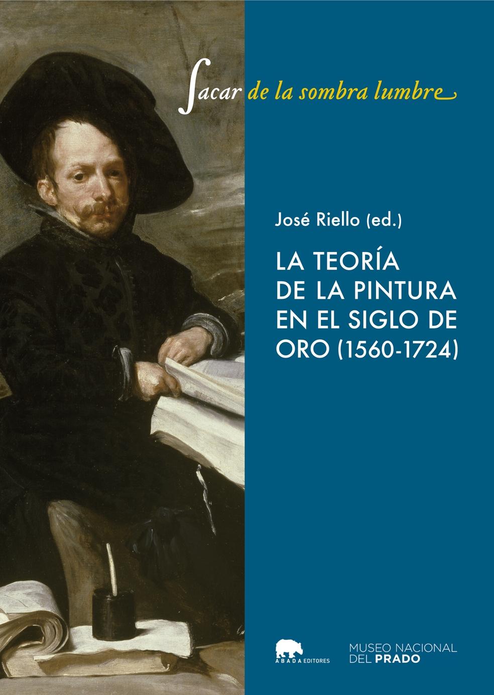 SACAR DE LA SOPA LUMBRE.  LA TEORIA DE LA PINTURA EN EL SIGLO DE ORO (1560-1724). 