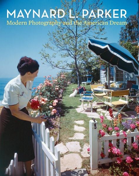 MAYNARD L. PARKER. MODERN PHOTOGRAPHY AND THE AMERICAN DREAM