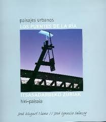 PUENTES DE LA RIA. PAISAJES URBANOS / ITSASADARREKO ZUBIAK HIRI-PAISAIA, LOS