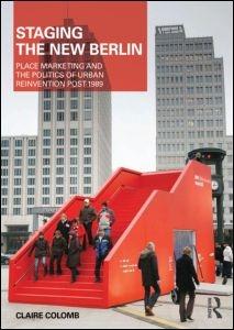 STAGING THE NEW BERLIN. PLACE MARKETING AND THE POLITICS OF URBAN REINVENTION POST-1989. 