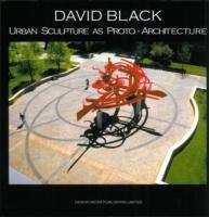 DAVID BLACK URBAN SCULPTURE AS PROTO- ARCHITECTURE