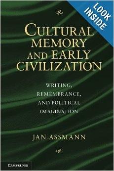 CULTURAL MEMORY AND EARLY CIVILIZATION: WRITING, REMEMBRANCE, AND POLITICAL IMAGINATION. 