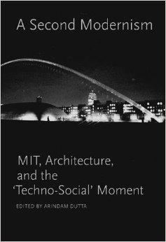 SECOND MODERNISM, A. MIT, ARCHITECTURE AND THE TECHNO-SOCIAL MOMENT. 