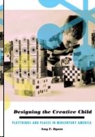 DESIGNING THE CREATIVE CHILD. PLAYTHINGS AND PLACES IN MIDCENTURY AMERICA