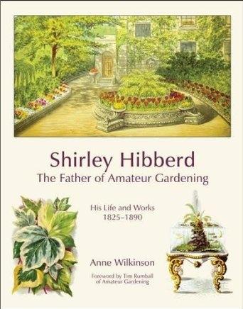 SHIRLEY HIBBERD THE FATHER OF AMATEUR GARDENING. HIS LIFE AND WORKS 1825-1890