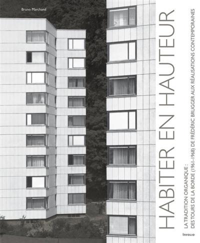 HABITER EN HAUTEUR . LA TRADITION ORGANIQUE: DES TOURS DE LA BORDE (1961-1968) DE FREDERIC BRUGGER "AUX REALISATIONS CONTENPORAINES"