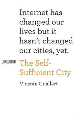 SELF- SUFFICIENT CITY, THE .  INTERNET HAS CHANGED  OUR LIVES BUT IT HASN'T CHANGED OUR CITIES, YET. 