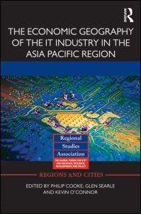 ECONOMIC GEOGRAPHY OF THE IT INDUSTRY IN THE ASIA PACIFIC REGION, THE