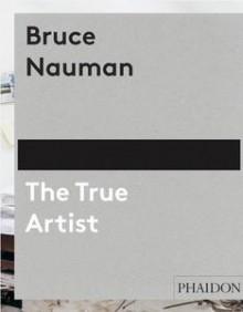 BRUCE NAUMAN. THE TRUE ARTIST